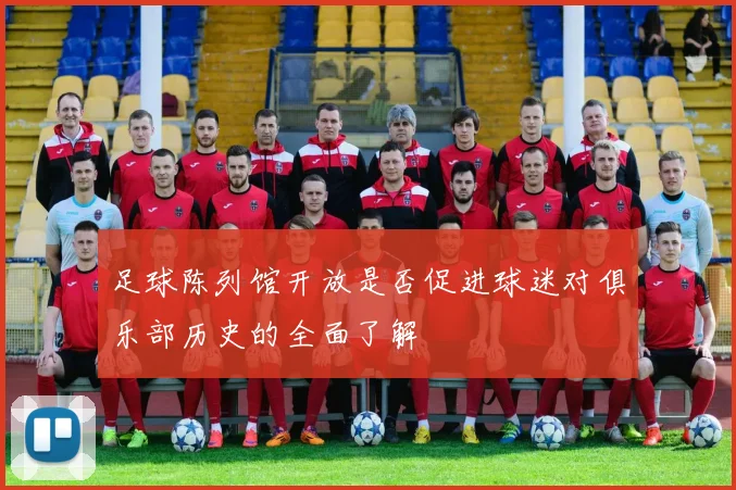 足球陈列馆开放是否促进球迷对俱乐部历史的全面了解