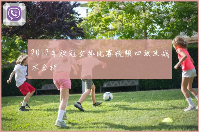2017年欧冠女排比赛视频回放及战术分析