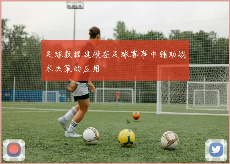 足球数据建模在足球赛事中辅助战术决策的应用